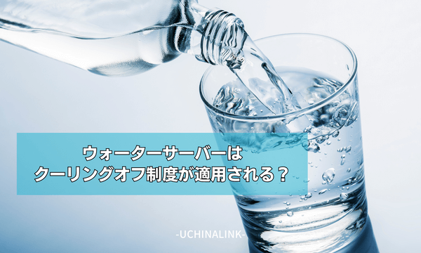 ウォーターサーバーはクーリングオフ制度が適用される？