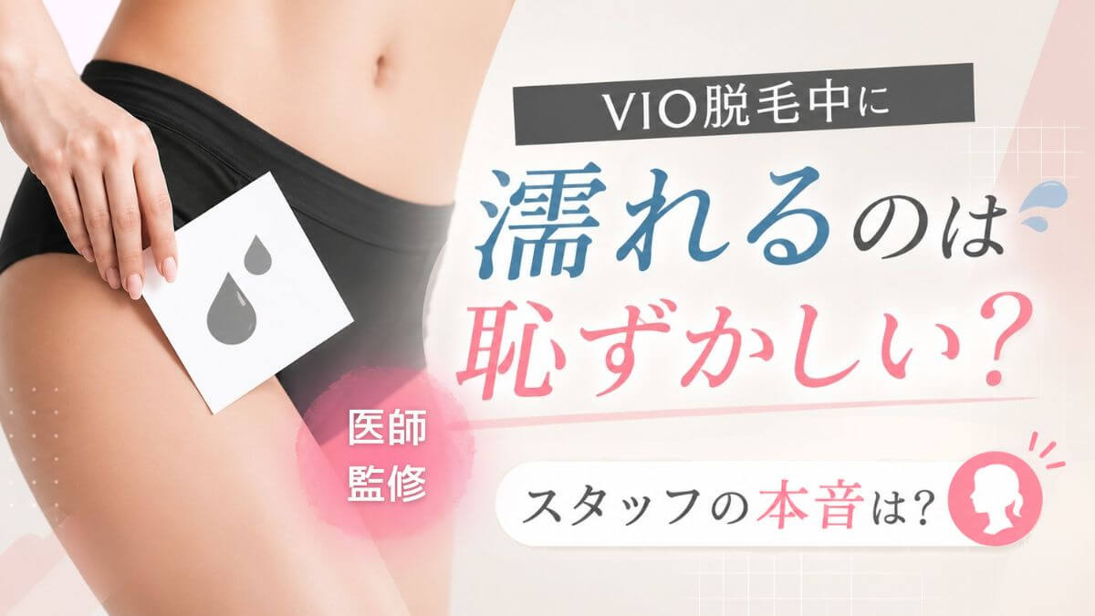 VIO脱毛中に濡れるのは恥ずかしい?スタッフの本音は?