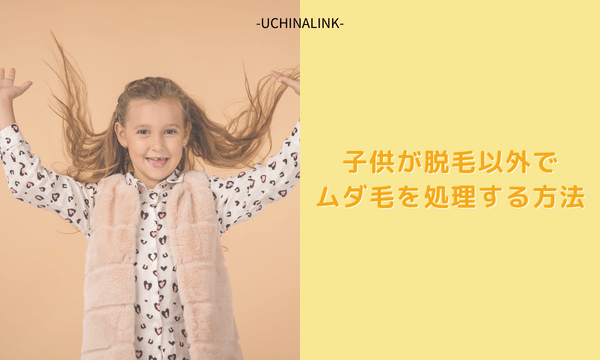 子供が脱毛以外でムダ毛を処理する方法