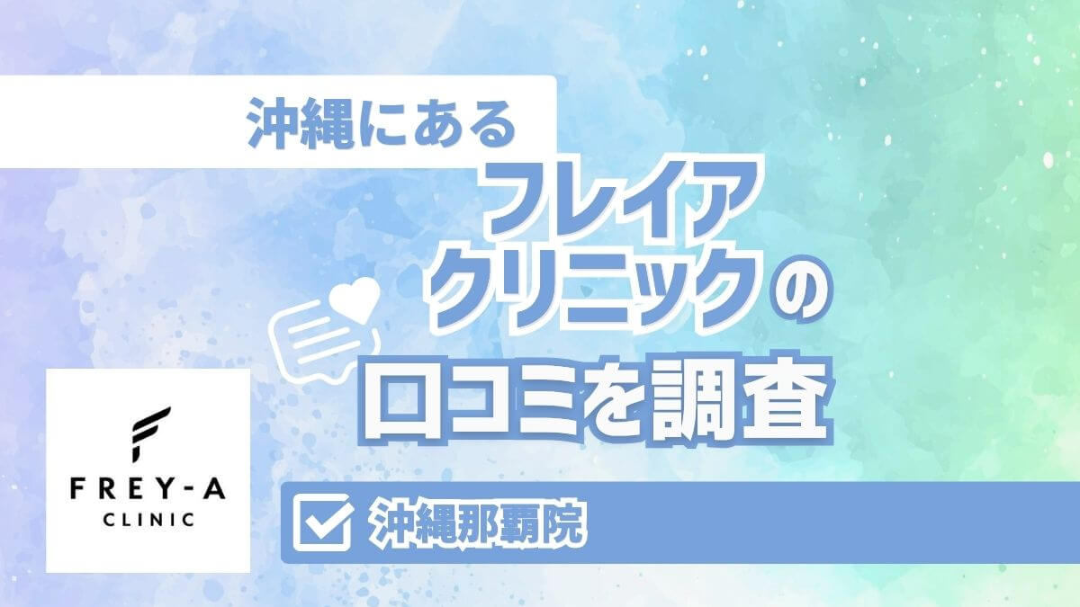 フレイアクリニック沖縄那覇院の口コミ｜料金・効果・アクセス