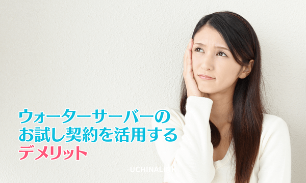 ウォーターサーバーのお試し契約を活用するデメリット