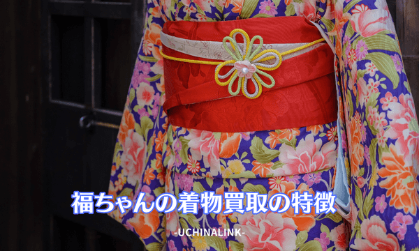 福ちゃんの着物買取の特徴