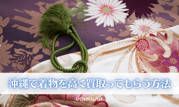 沖縄で着物を高く買取ってもらう方法