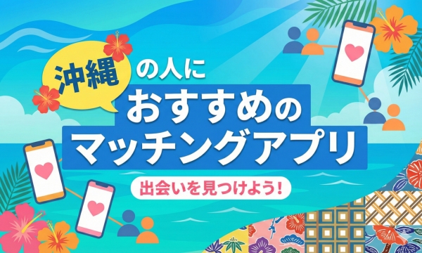 沖縄の人におすすめのマッチングアプリ10選