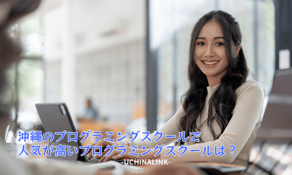 沖縄のプログラミングスクールで人気が高いプログラミングスクールは？