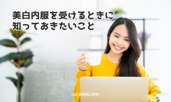 美白内服を受けるときに知っておきたいこと