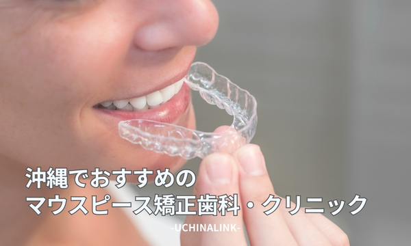 沖縄でおすすめのマウスピース矯正歯科・クリニック20選