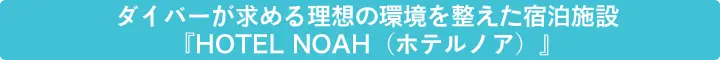 ダイバーが求める理想の環境を整えた宿泊施設『HOTEL NOAH（ホテルノア）』