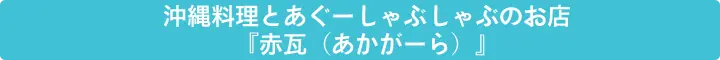 沖縄料理とあぐーしゃぶしゃぶのお店『赤瓦（あかがーら）』