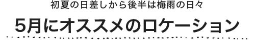 5月にオススメのロケーション