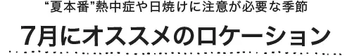 7月にオススメのロケーション