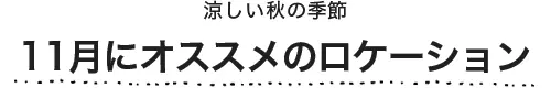 11月にオススメのロケーション