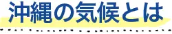 沖縄の気候とは
