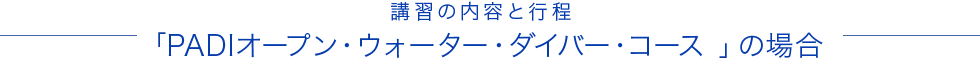 講習の内容と行程<br>～「PADIオープン・ウォーター・ダイバー・コース」の場合～